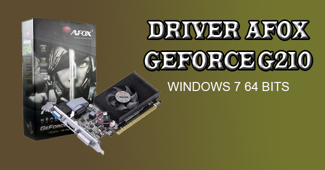 Driver Afox Geforce G210 Windows 7 64 bits