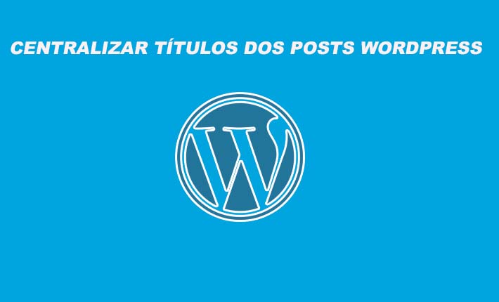 Centralizar títulos dos posts Wordpress